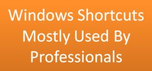 Windows Shortcuts Mostly Used  By Professionals